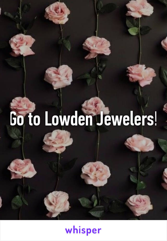 Go to Lowden Jewelers!