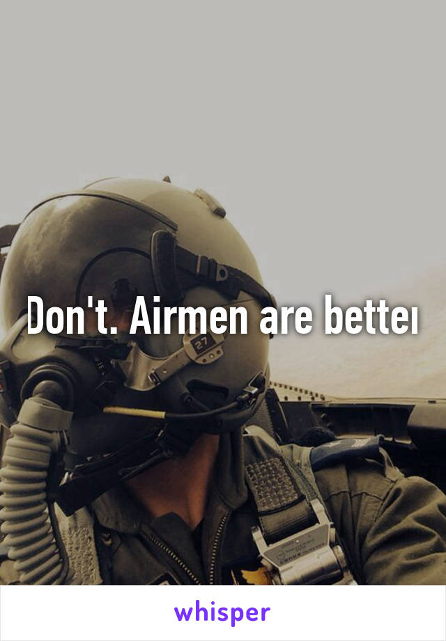 Don't. Airmen are better