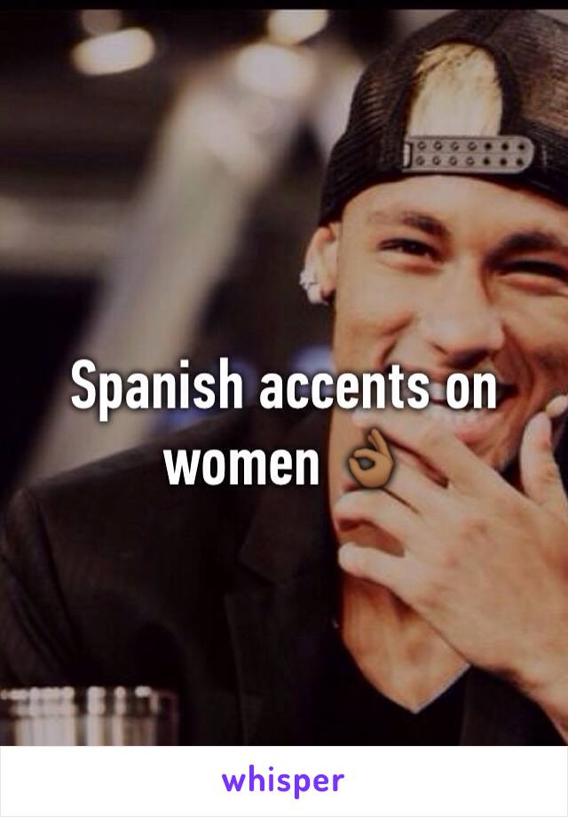 Spanish accents on women 👌🏾