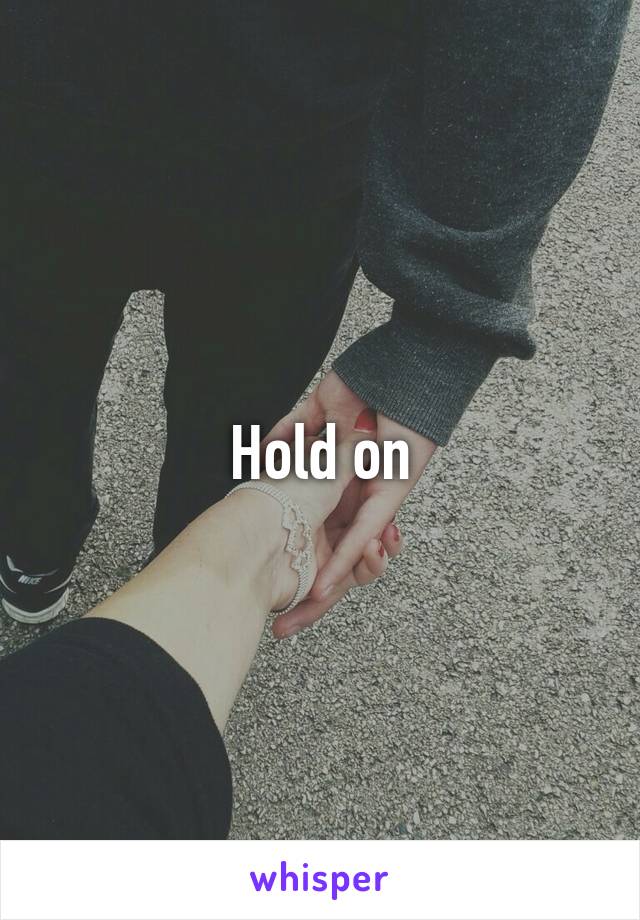 Hold on