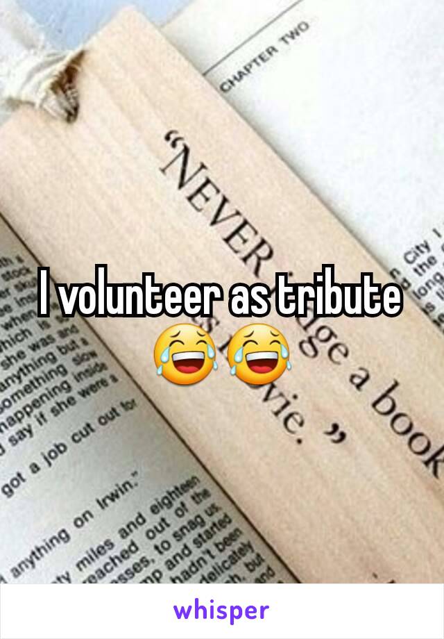 I volunteer as tribute 😂😂