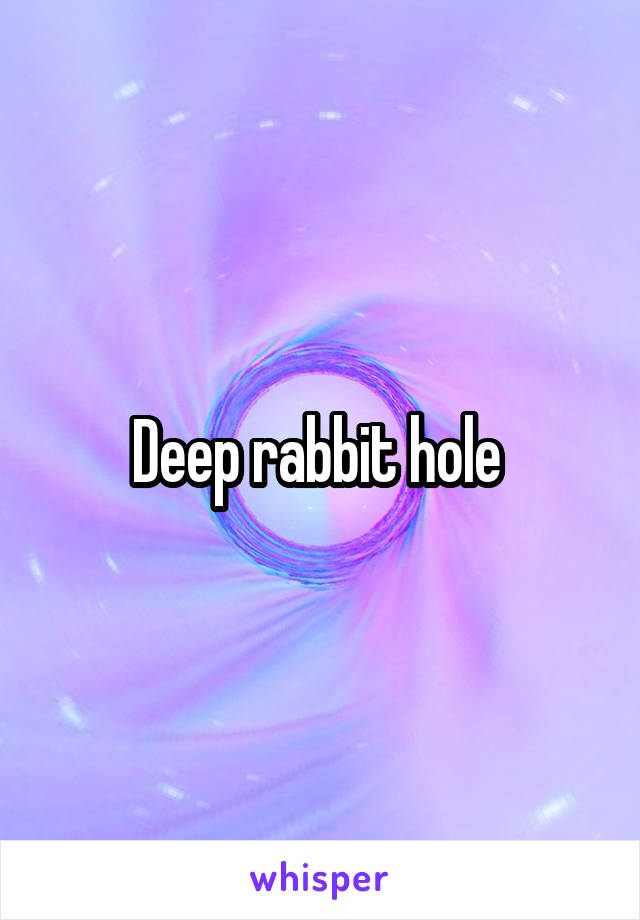 Deep rabbit hole 