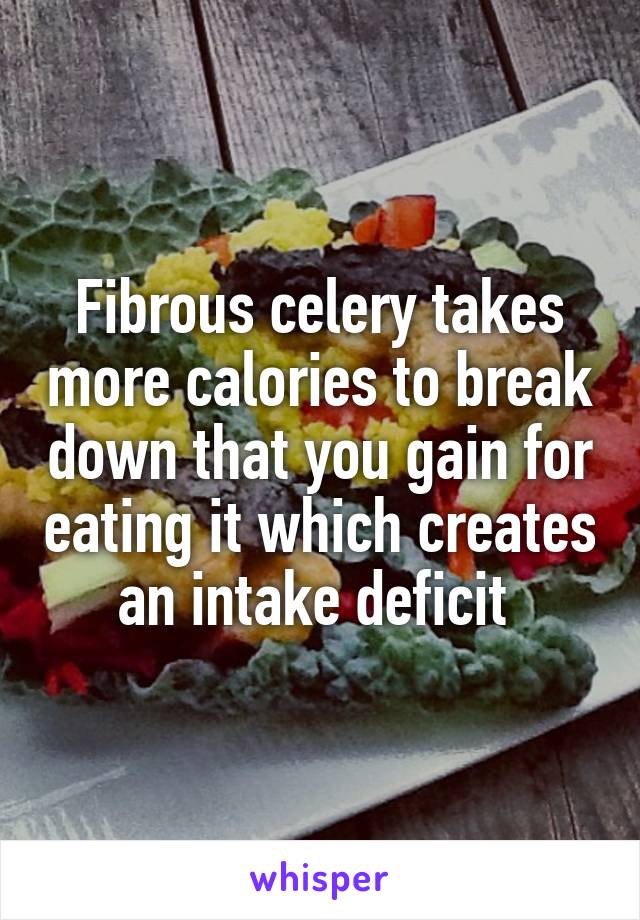 Fibrous celery takes more calories to break down that you gain for eating it which creates an intake deficit 