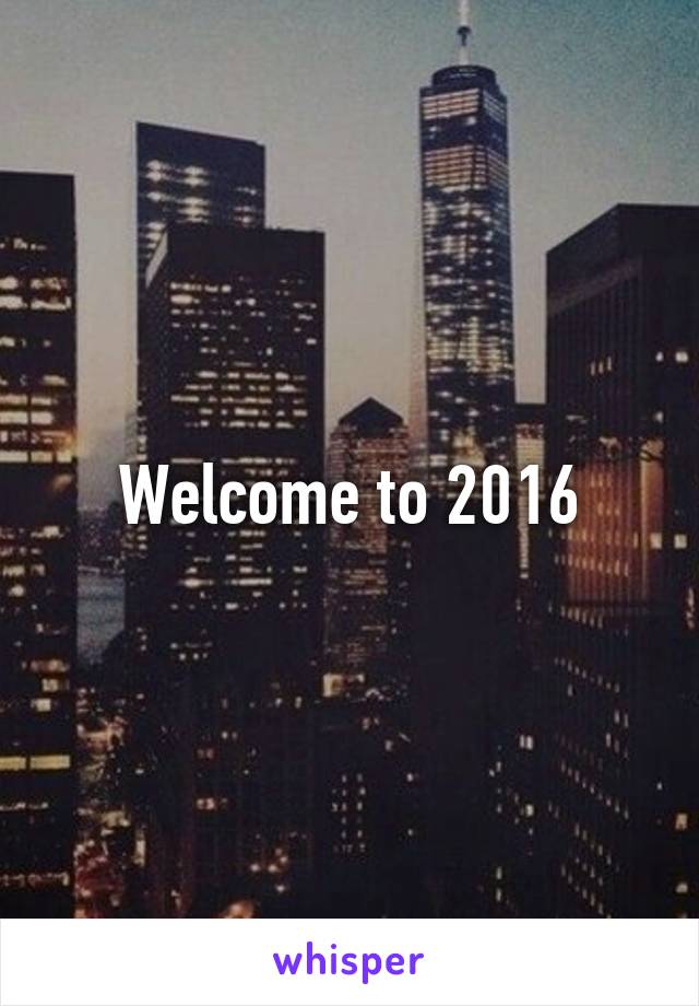 Welcome to 2016