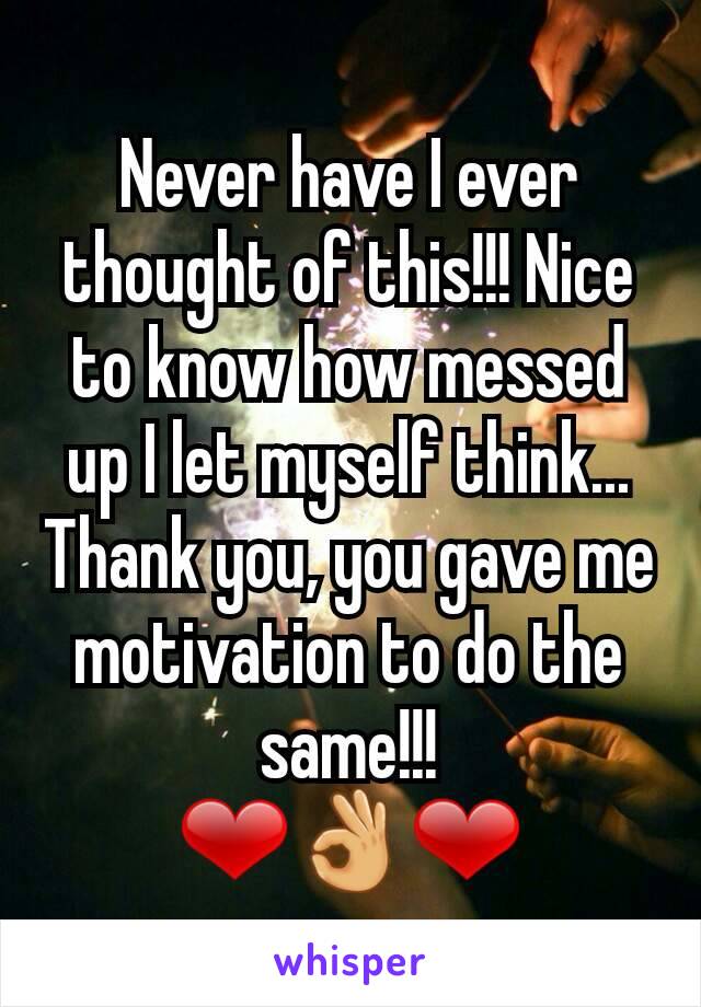 Never have I ever thought of this!!! Nice to know how messed up I let myself think... Thank you, you gave me motivation to do the same!!!
❤👌❤