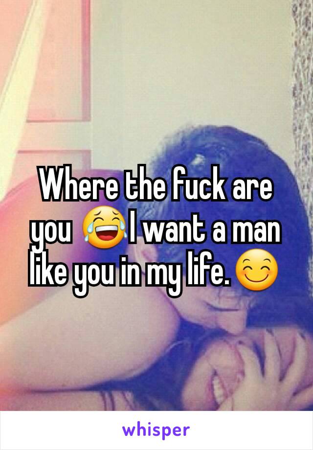 Where the fuck are you 😂I want a man like you in my life.😊