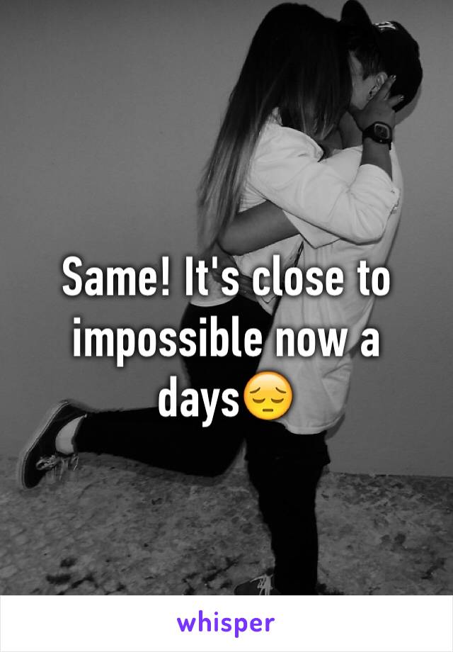 Same! It's close to impossible now a days😔