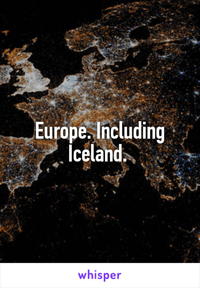 Europe. Including Iceland. 