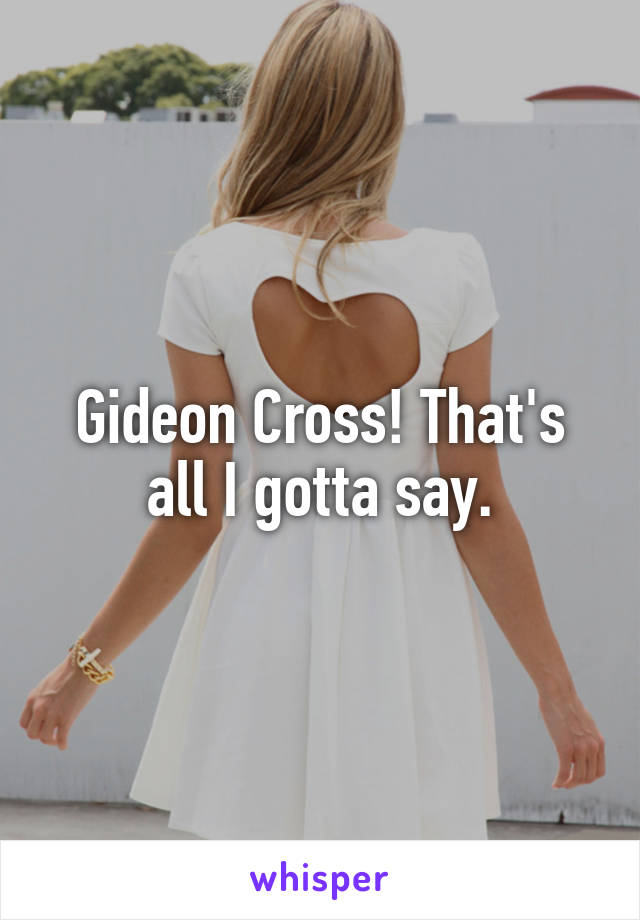 Gideon Cross! That's all I gotta say.