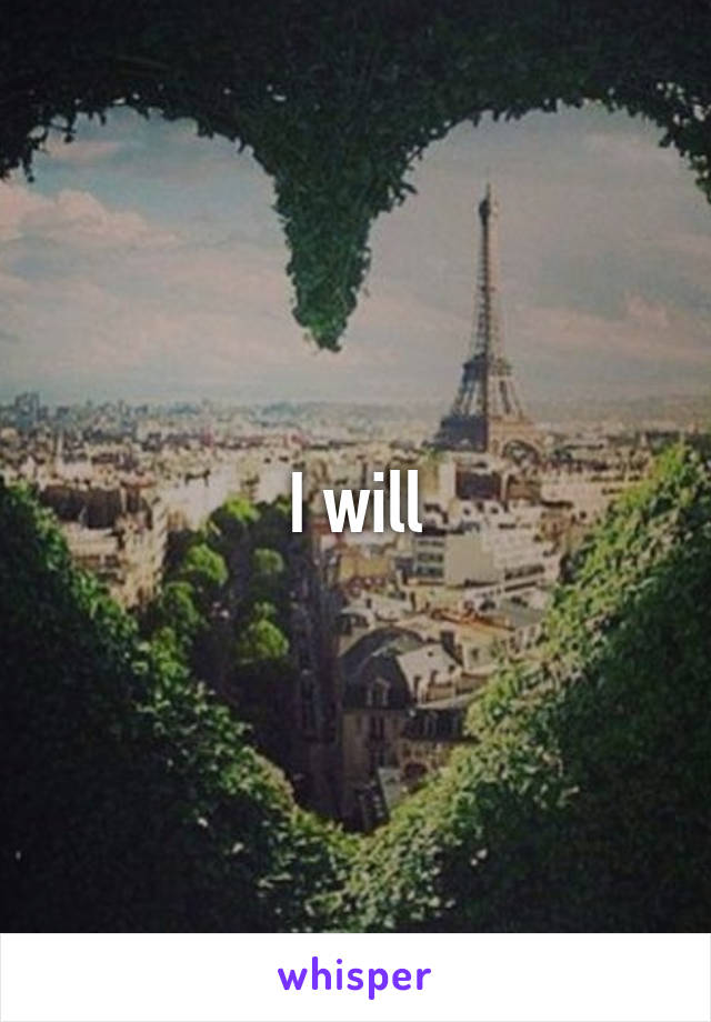 I will