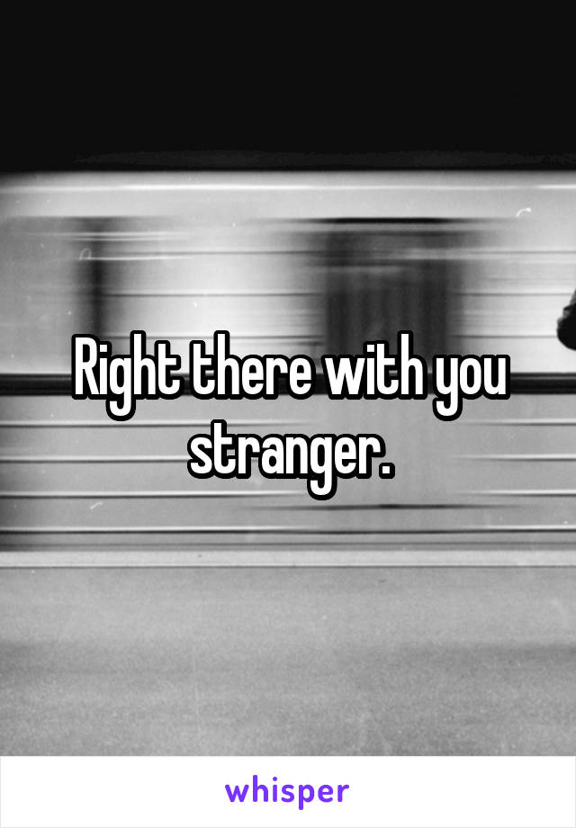 Right there with you stranger.