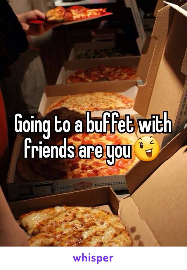 Going to a buffet with friends are you😉