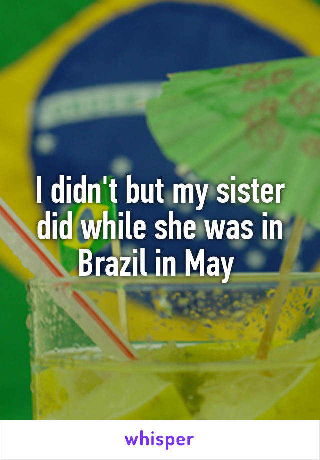 I didn't but my sister did while she was in Brazil in May 