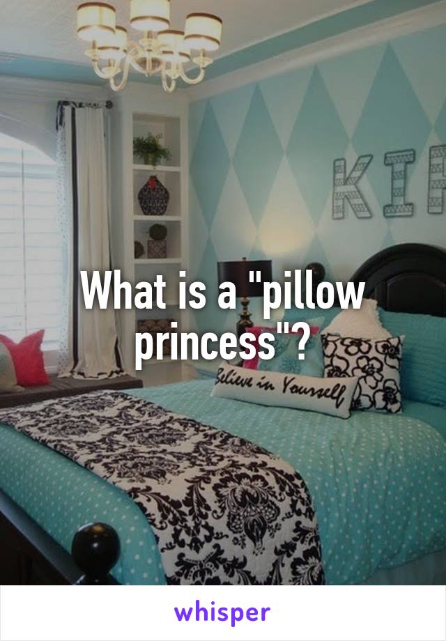 What is a "pillow princess"?