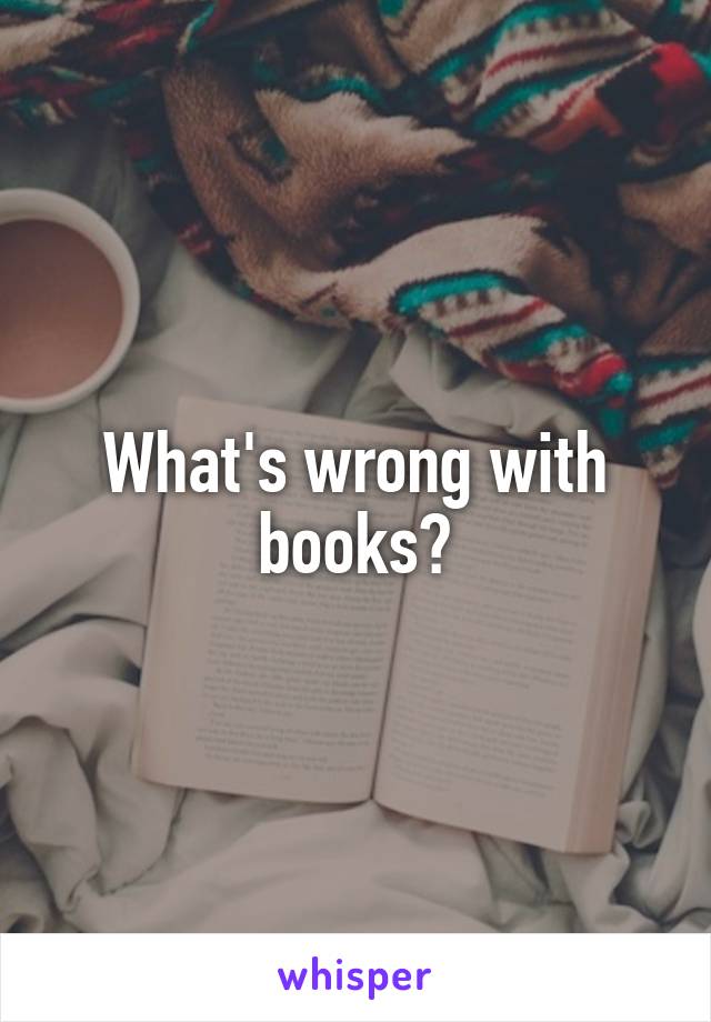 What's wrong with books?