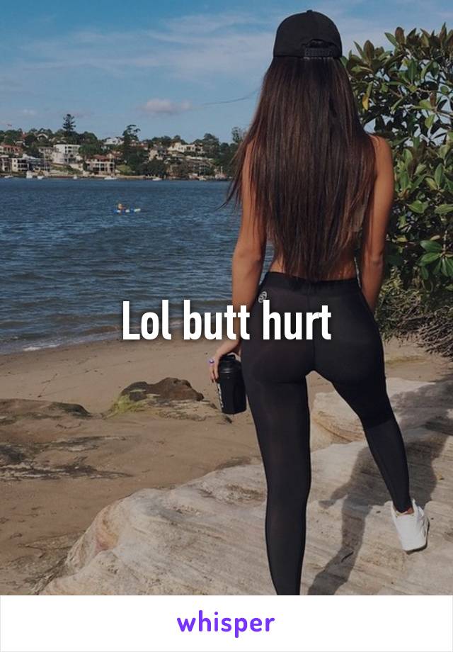 Lol butt hurt