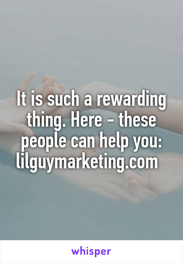 It is such a rewarding thing. Here - these people can help you: lilguymarketing.com  