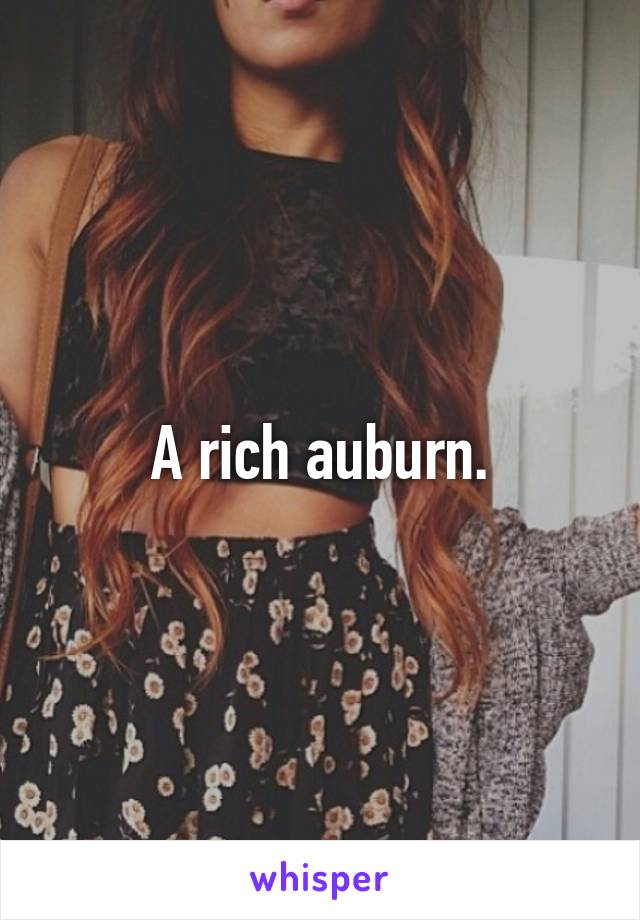 A rich auburn.