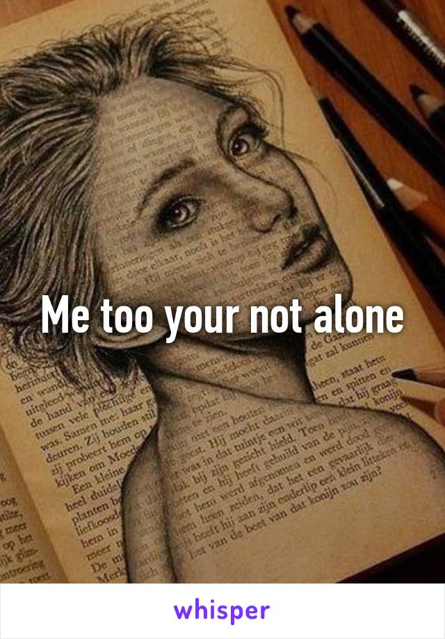 Me too your not alone