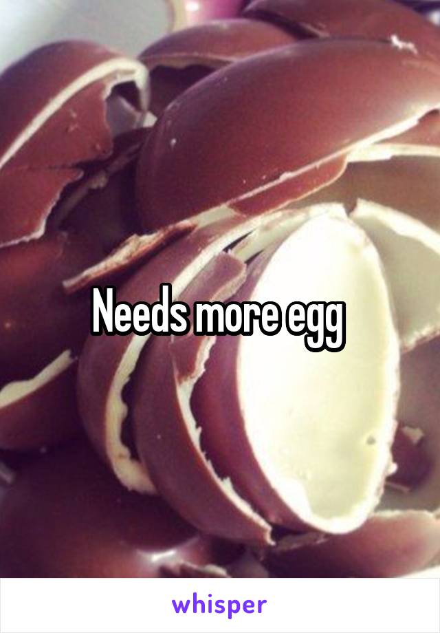 Needs more egg 