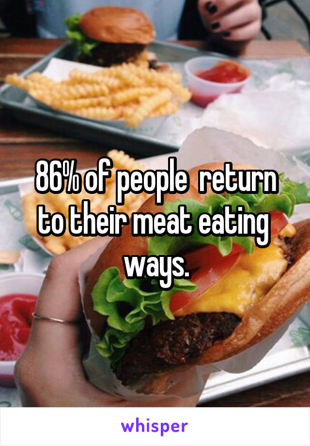 86% of people  return to their meat eating  ways.