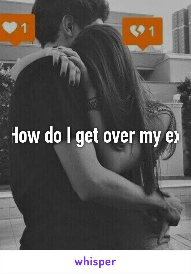 How do I get over my ex