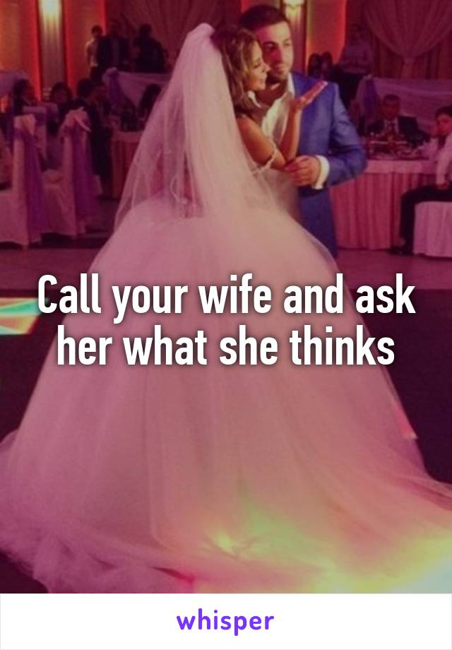 Call your wife and ask her what she thinks
