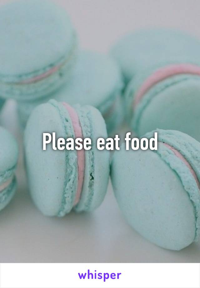 Please eat food