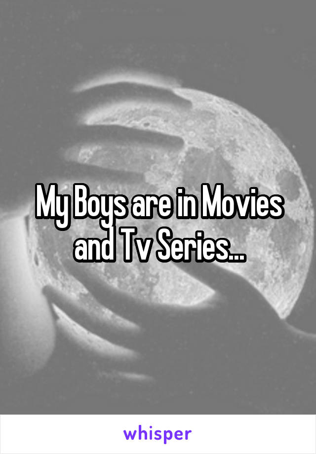 My Boys are in Movies and Tv Series...