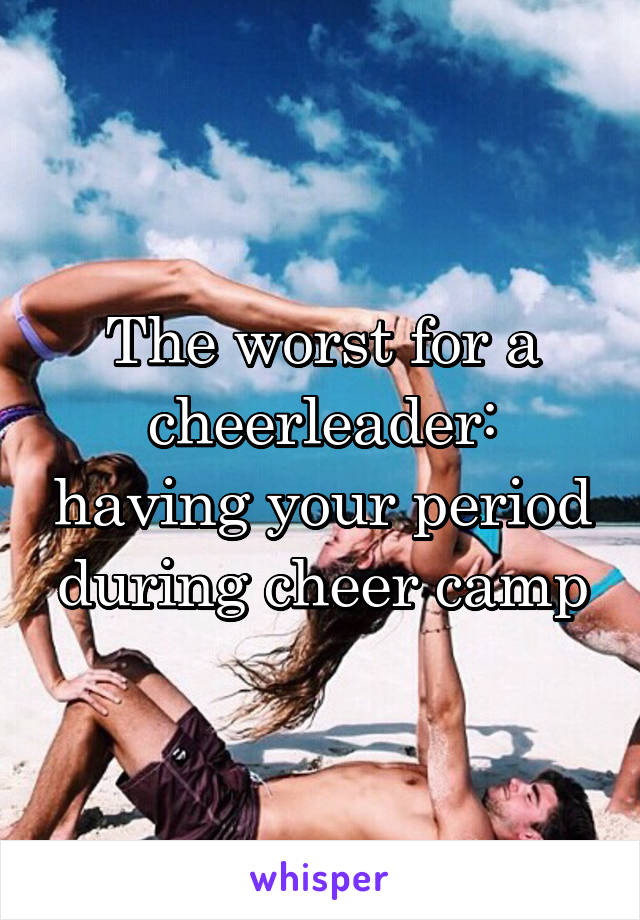 The worst for a cheerleader: having your period during cheer camp