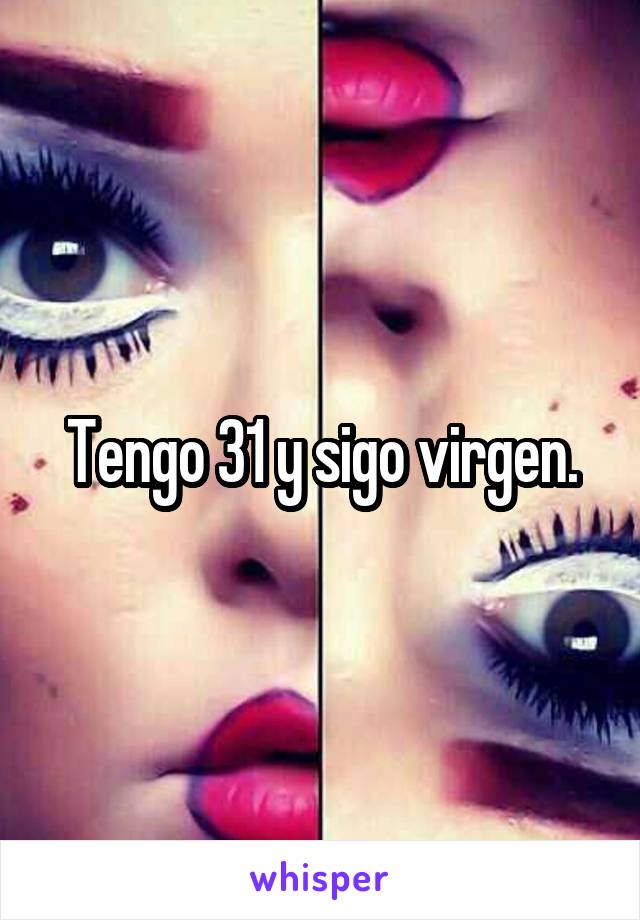 Tengo 31 y sigo virgen.