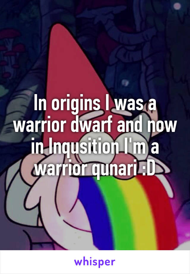 In origins I was a warrior dwarf and now in Inqusition I'm a warrior qunari :D