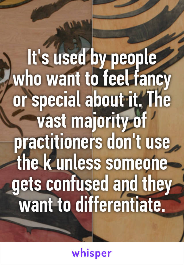 It's used by people who want to feel fancy or special about it. The vast majority of practitioners don't use the k unless someone gets confused and they want to differentiate.