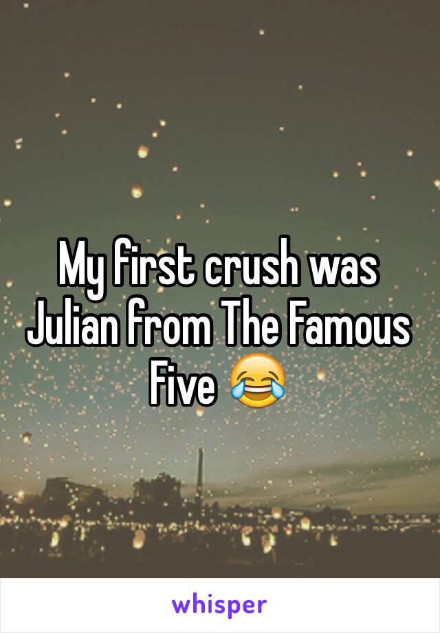 My first crush was Julian from The Famous Five 😂