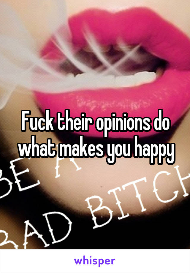 Fuck their opinions do what makes you happy