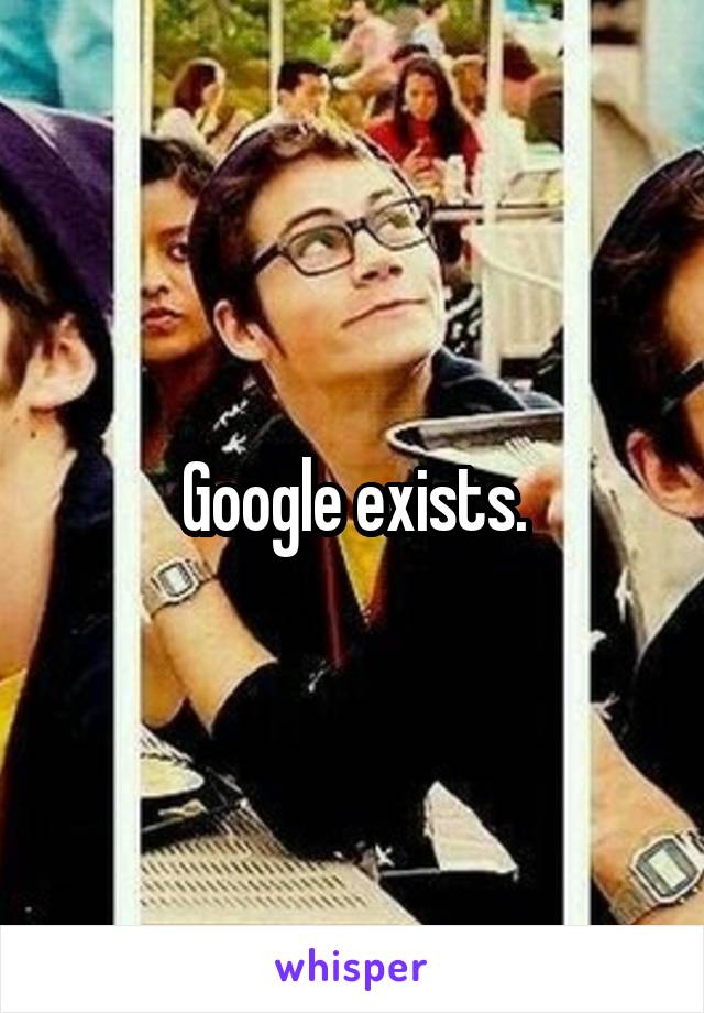 Google exists.