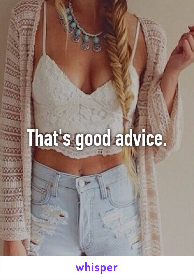 That's good advice.