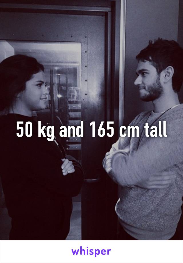 50 kg and 165 cm tall