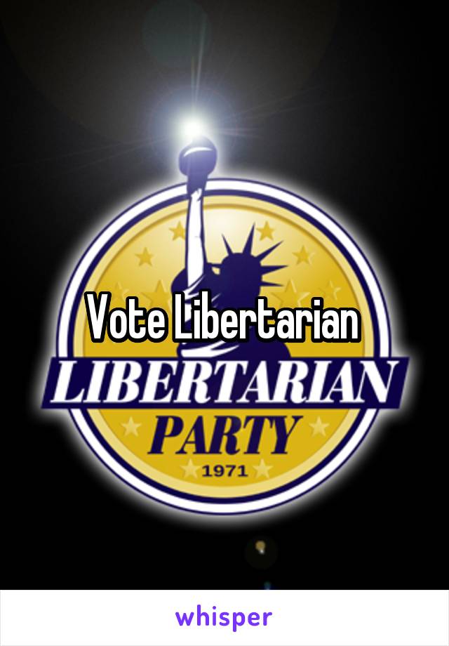 Vote Libertarian 