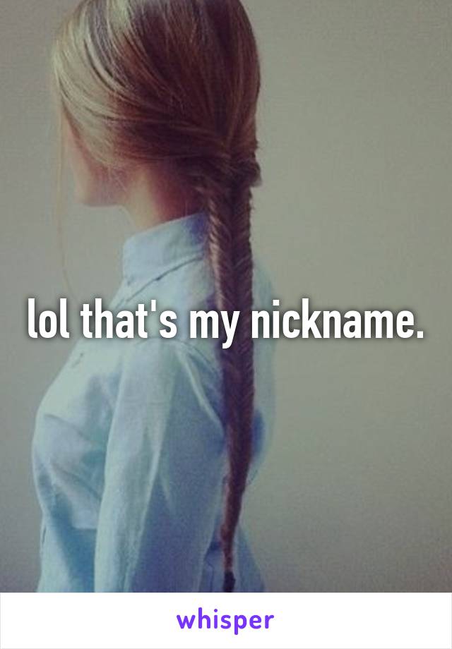 lol that's my nickname.