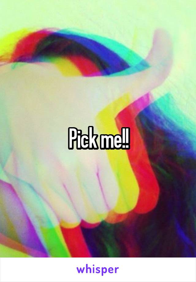 Pick me!!