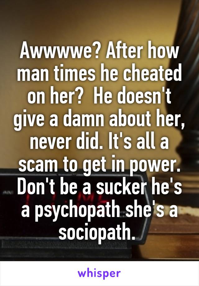 Awwwwe? After how man times he cheated on her?  He doesn't give a damn about her, never did. It's all a scam to get in power. Don't be a sucker he's a psychopath she's a sociopath. 