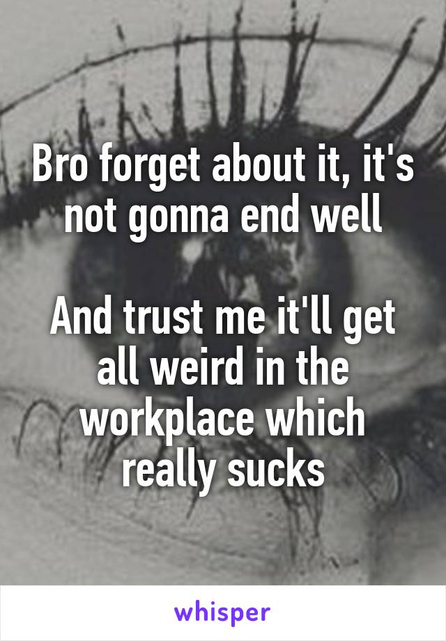 Bro forget about it, it's not gonna end well

And trust me it'll get all weird in the workplace which really sucks