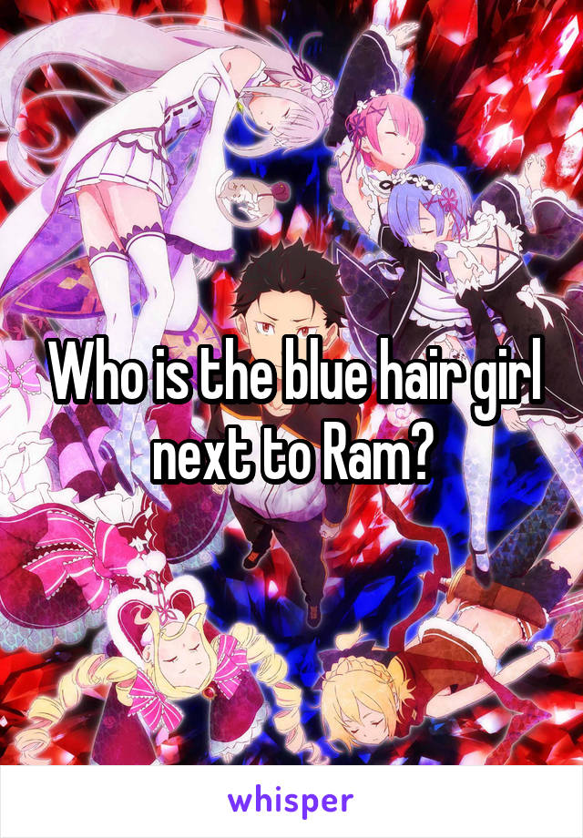 Who is the blue hair girl next to Ram?