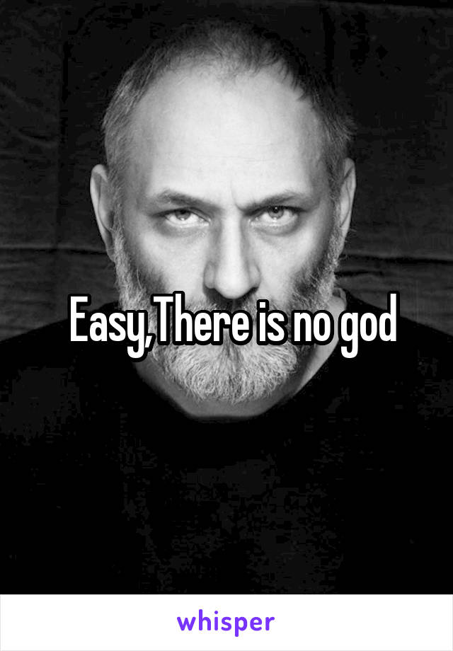  Easy,There is no god