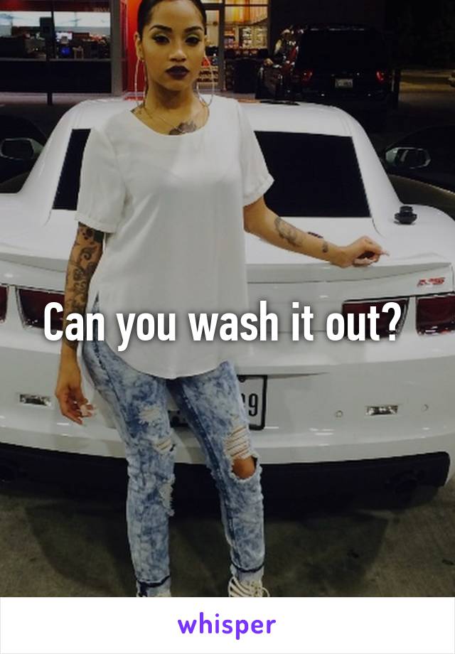 Can you wash it out? 