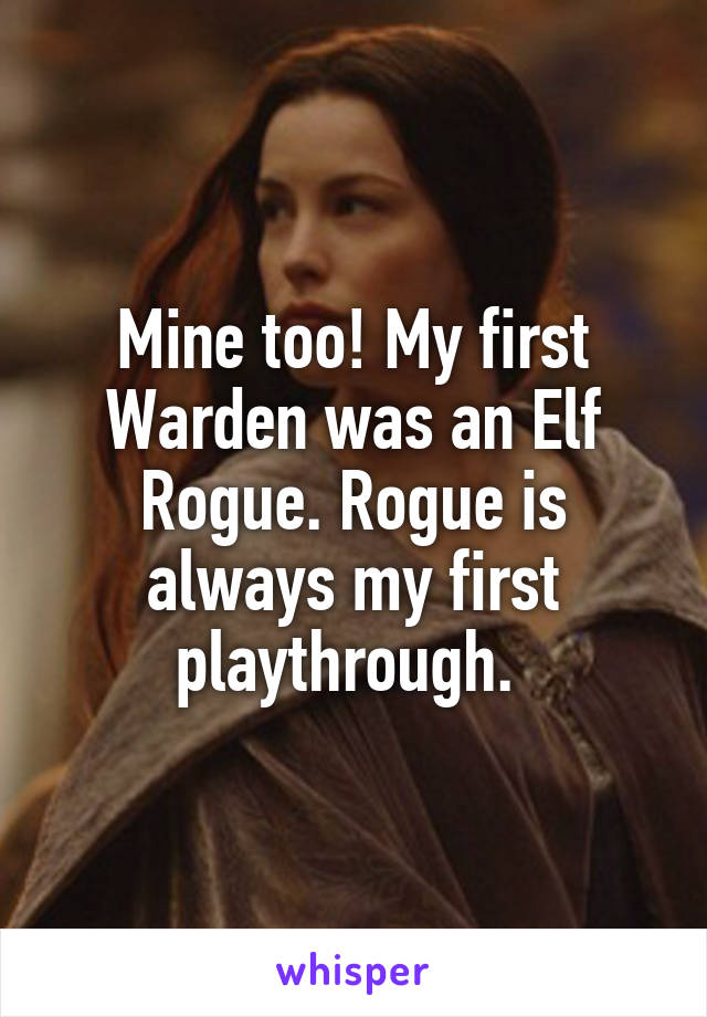 Mine too! My first Warden was an Elf Rogue. Rogue is always my first playthrough. 