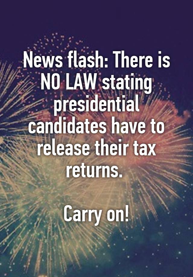 News flash: There is NO LAW stating presidential candidates have to release their tax returns. 

Carry on!