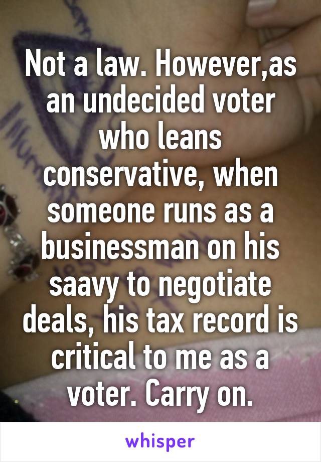 Not a law. However,as an undecided voter who leans conservative, when someone runs as a businessman on his saavy to negotiate deals, his tax record is critical to me as a voter. Carry on.