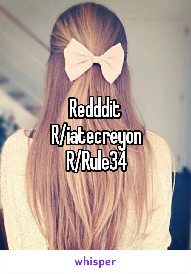 Redddit 
R/iatecreyon
R/Rule34